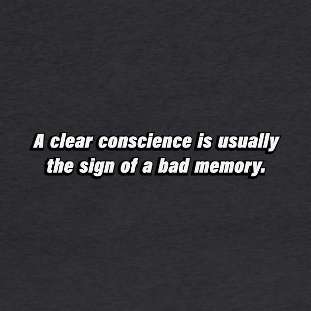 A clear conscience is usually the sign of a bad memory by BL4CK&WH1TE 